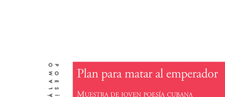 Plan para matar al emperador - Muestra de joven poesía cubana